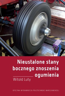 The cover of the book titled: Nieustalone stany bocznego znoszenia ogumienia. Badania eksperymentalne i modelowe