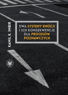 Обкладинка книги з назвою:Dwa systemy emocji i ich konsekwencje dla procesów poznawczych