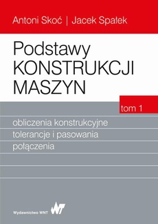 The cover of the book titled: Podstawy konstrukcji maszyn Tom 1. Obliczenia konstrukcyjne, tolerancje i pasowania połączenia