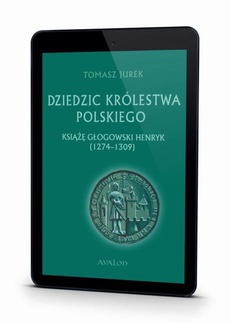 Okładka książki o tytule: Dziedzic Królestwa Polskiego książę głogowski Henryk (1274-1309)
