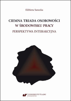 The cover of the book titled: Ciemna triada osobowości w środowisku pracy. Perspektywa interakcyjna