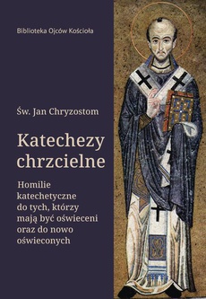 The cover of the book titled: Katechezy chrzcielne. Homilie katechetyczne do tych, którzy mają być oświeceni oraz do nowo oświeconych