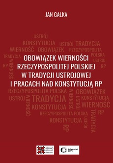Okładka książki o tytule: Obowiązek wierności Rzeczypospolitej Polskiej w tradycji ustrojowej i pracach nad Konstytucją RP