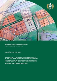 The cover of the book titled: Sportowa Warszawa niezaistniała. Niezrealizowane inwestycje sportowe w stolicy II Rzeczpospolitej