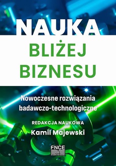The cover of the book titled: Nauka bliżej biznesu. Nowoczesne rozwiązania badawczo-technologiczne