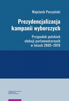 Okładka książki o tytule: Prezydencjalizacja kampanii wyborczych. Przypadek polskich elekcji parlamentarnych w latach 2005–2019