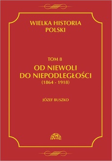 The cover of the book titled: Wielka historia Polski Tom 8 Od niewoli do niepodległości (1864-1918)