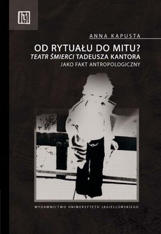 The cover of the book titled: Od rytuału do mitu. Teatr Śmierci Tadeusza Kantora jako fakt antropologiczny