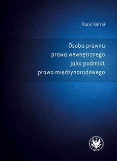 The cover of the book titled: Osoba prawna prawa wewnętrznego jako podmiot prawa międzynarodowego