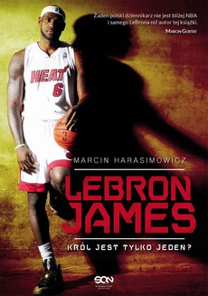 The cover of the book titled: LeBron James. Król jest tylko jeden?