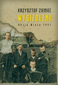 The cover of the book titled: Wysiedleni. Akcja „Wisła” 1947