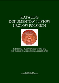 The cover of the book titled: Katalog dokumentów i listów królów polskich z Archiwum Państwowego w Gdańsku (Jan Olbracht i Aleksander Jagiellończyk)