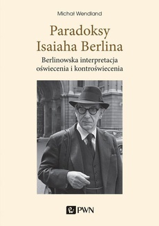 The cover of the book titled: Paradoksy Isaiaha Berlina. Berlinowska interpretacja oświecenia i kontroświecenia