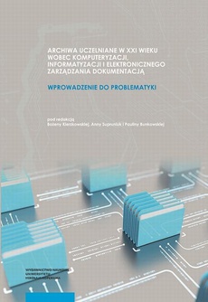 The cover of the book titled: Archiwa uczelniane w XXI wieku wobec komputeryzacji informatyzacji i elektronicznego zarządzania dokumentacją