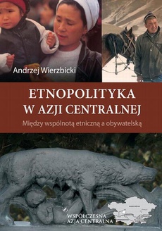 Okładka książki o tytule: Etnopolityka w Azji Centralnej. Między wspólnotą etniczną a obywatelską