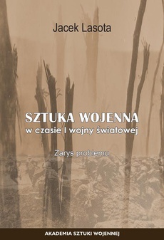 The cover of the book titled: Sztuka wojenna w czasie I wojny światowej. Zarys Problemu