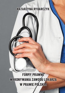 The cover of the book titled: Formy prawne wykonywania zawodu lekarza w prawie polskim