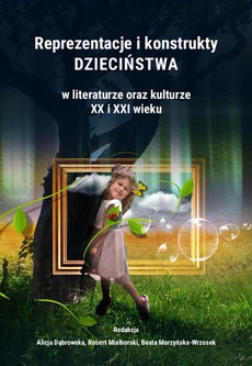 Обкладинка книги з назвою:Reprezentacje i konstrukty dzieciństwa w literaturze oraz kulturze XX i XXI wieku