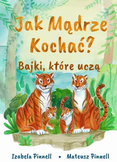 The cover of the book titled: Jak mądrze kochać Bajki które uczą