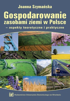 Okładka książki o tytule: Gospodarowanie zasobami ziemi w Polsce - aspekty teoretyczne i praktyczne
