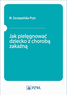 The cover of the book titled: Jak pielęgnować dziecko z chorobą zakaźną