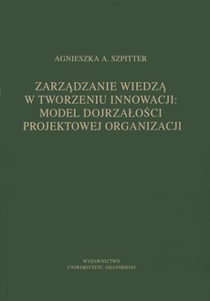 The cover of the book titled: Zarządzanie wiedzą w tworzeniu innowacji: model dojrzałości projektowej organizacji