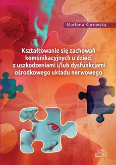 The cover of the book titled: Kształtowanie się zachowań komunikacyjnych u dzieci z uszkodzeniami i/lub dysfunkcjami ośrodkowego ukladu nerwowego