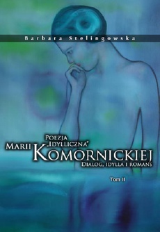 The cover of the book titled: Poezja „idylliczna” Marii Komornickiej. Dialog, idylla i romans. Tom II