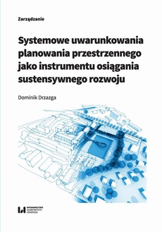 Okładka książki o tytule: Systemowe uwarunkowania planowania przestrzennego jako instrumentu osiągania sustensywnego rozwoju