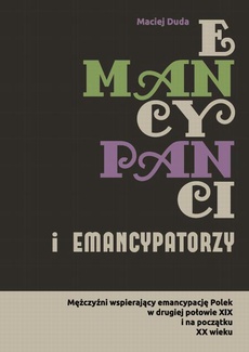 The cover of the book titled: Emancypanci i emancypatorzy. Mężczyźni wspierający emancypację Polek w drugiej połowie XIX i na początku XX wieku