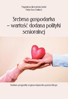 The cover of the book titled: Srebrna gospodarka – wartość dodana polityki senioralnej. Studium przypadku regionu kujawsko-pomorskiego