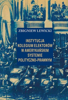 The cover of the book titled: Instytucja Kolegium Elektorów w amerykańskim systemie polityczno-prawnym