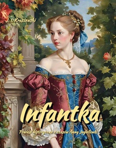 Okładka książki o tytule: Infantka. Powieść historyczna (Anna Jagiellonka)