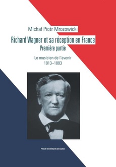 Okładka książki o tytule: Richard Wagner et sa réception en France. Premiere partie. Le musicien de l’avenir 1813-1883