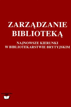 The cover of the book titled: Zarządzanie biblioteką: najnowsze kierunki w bibliotekarstwie brytyjskim: wybór tekstów