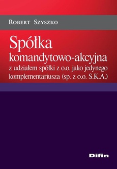 The cover of the book titled: Spółka komandytowo-akcyjna z udziałem spółki z o.o. jako jedynego komplementariusza (sp. z o.o. S.K.A.)