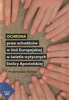 The cover of the book titled: Ochrona praw uchodźców w Unii Europejskiej w świetle wytycznych Stolicy Apostolskiej