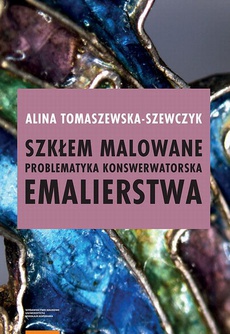 Обложка книги под заглавием:Szkłem malowane. Problematyka konserwatorska emalierstwa