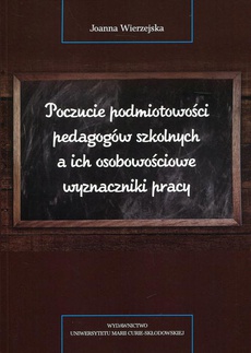 The cover of the book titled: Poczucie podmiotowości pedagogów szkolnych a ich osobowościowe wyznaczniki pracy