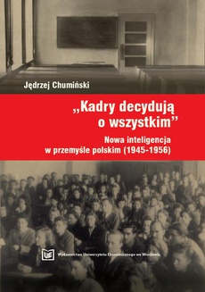 Okładka książki o tytule: "Kadry decydują o wszystkim". Nowa inteligencja w przemyśle polskim (1945-1946)