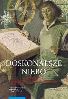 The cover of the book titled: Doskonalsze niebo. Jak Kopernik zrewolucjonizował wszechświat