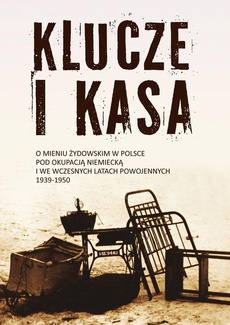 Обкладинка книги з назвою:Klucze i Kasa. O mieniu żydowskim w Polsce pod okupacją niemiecką i we wczesnych latach powojennych, 1939-1950