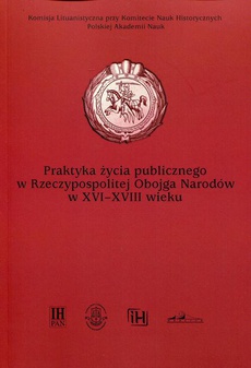 The cover of the book titled: Praktyka życia publicznego  w Rzeczypospolitej Obojga Narodów w XVI-XVIII wieku