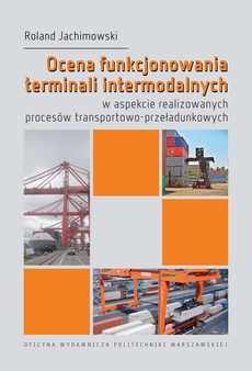 Okładka książki o tytule: Ocena funkcjonowania terminali intermodalnych w aspekcie realizowanych procesów transportowo-przeładunkowych