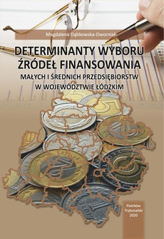 The cover of the book titled: Determinanty wyboru źródeł finansowania małych i średnich przedsiębiorstw w województwie łódzkim.