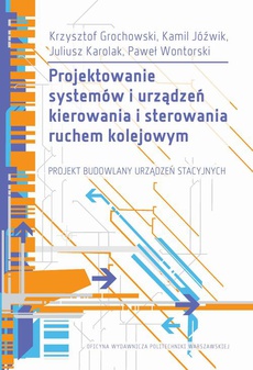 The cover of the book titled: Projektowanie systemów i urządzeń kierowania i sterowania ruchem kolejowym. Projekt budowlany urządzeń stacyjnych. Publikacja z załącznikami