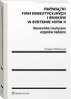 Okładka książki o tytule: Obowiązki firm inwestycyjnych i banków w systemie MiFID II. Stanowiska i wytyczne organów nadzoru