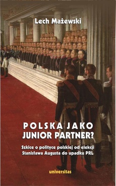 The cover of the book titled: Polska jako junior partner? Szkice o polskiej polityce od elekcji Stanisława Augusta do upadku PRL