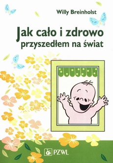 The cover of the book titled: Jak cało i zdrowo przyszedłem na świat
