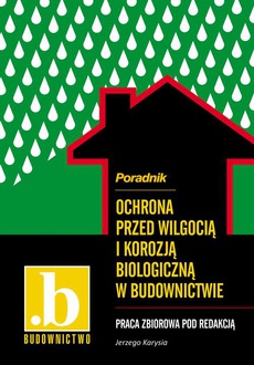 The cover of the book titled: Ochrona przed wilgocią i korozją biologiczną w budownictwie. Poradnik.